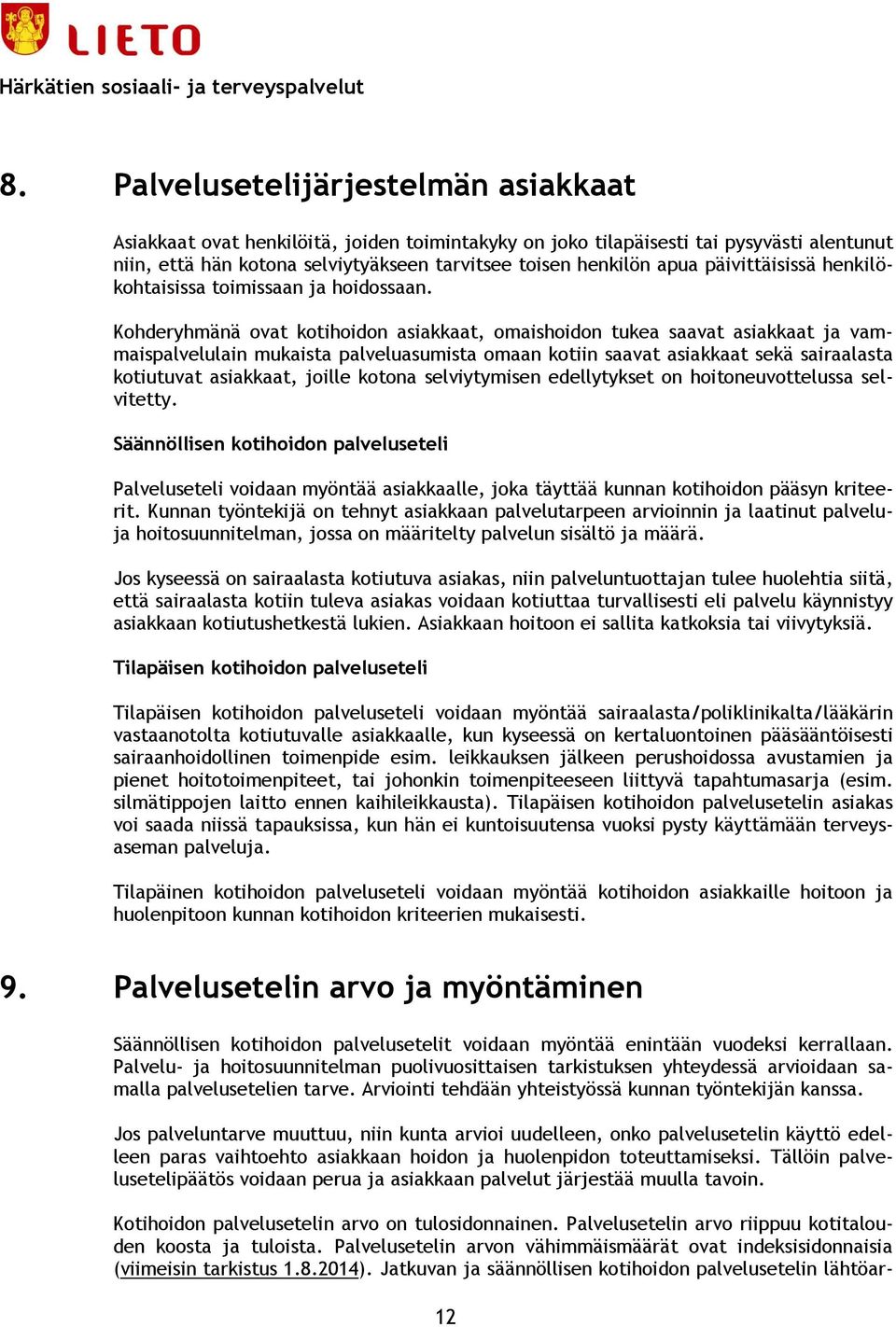 Kohderyhmänä ovat kotihoidon asiakkaat, omaishoidon tukea saavat asiakkaat ja vammaispalvelulain mukaista palveluasumista omaan kotiin saavat asiakkaat sekä sairaalasta kotiutuvat asiakkaat, joille