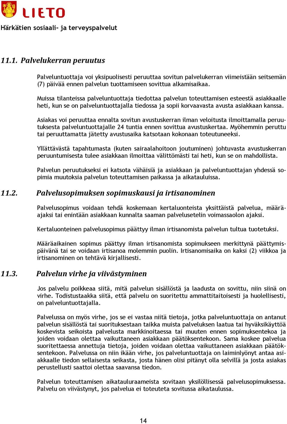 Asiakas voi peruuttaa ennalta sovitun avustuskerran ilman veloitusta ilmoittamalla peruutuksesta palveluntuottajalle 24 tuntia ennen sovittua avustuskertaa.