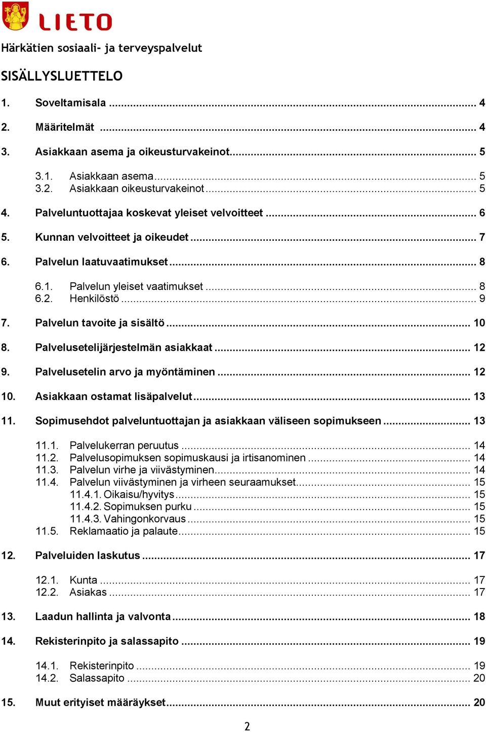 Palvelun tavoite ja sisältö... 10 8. Palvelusetelijärjestelmän asiakkaat... 12 9. Palvelusetelin arvo ja myöntäminen... 12 10. Asiakkaan ostamat lisäpalvelut... 13 11.