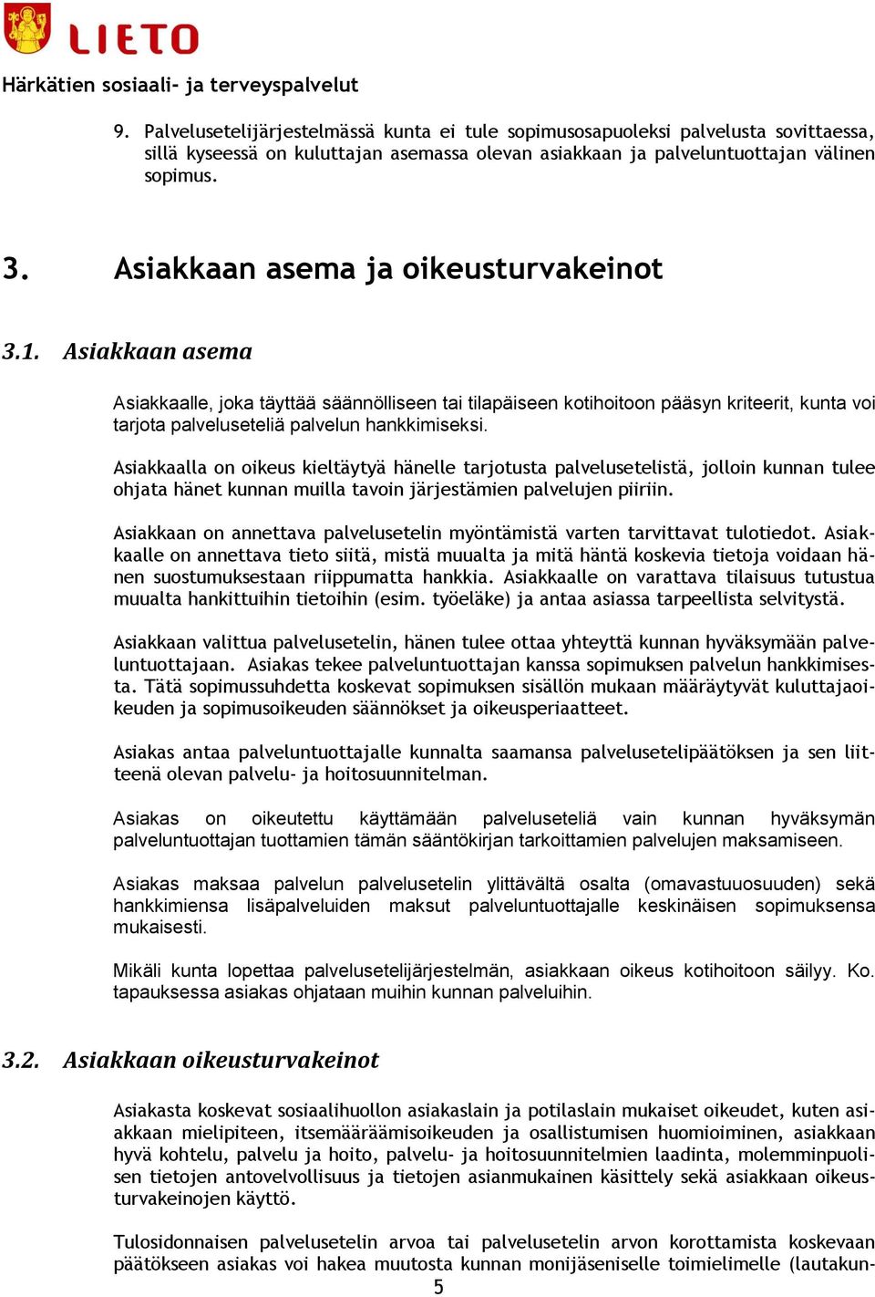 Asiakkaalla on oikeus kieltäytyä hänelle tarjotusta palvelusetelistä, jolloin kunnan tulee ohjata hänet kunnan muilla tavoin järjestämien palvelujen piiriin.