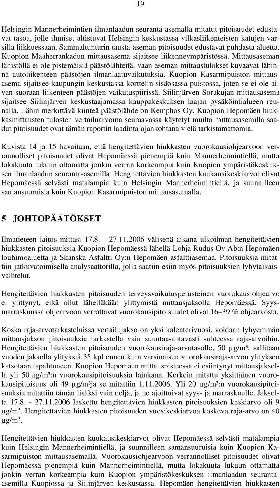 Mittausaseman lähistöllä ei ole pistemäisiä päästölähteitä, vaan aseman mittaustulokset kuvaavat lähinnä autoliikenteen päästöjen ilmanlaatuvaikutuksia.