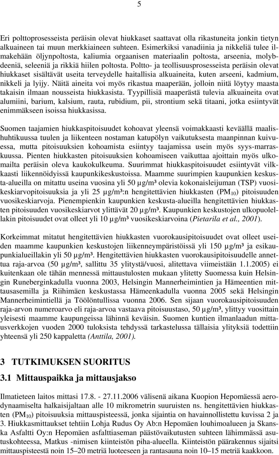 Poltto- ja teollisuusprosesseista peräisin olevat hiukkaset sisältävät useita terveydelle haitallisia alkuaineita, kuten arseeni, kadmium, nikkeli ja lyijy.