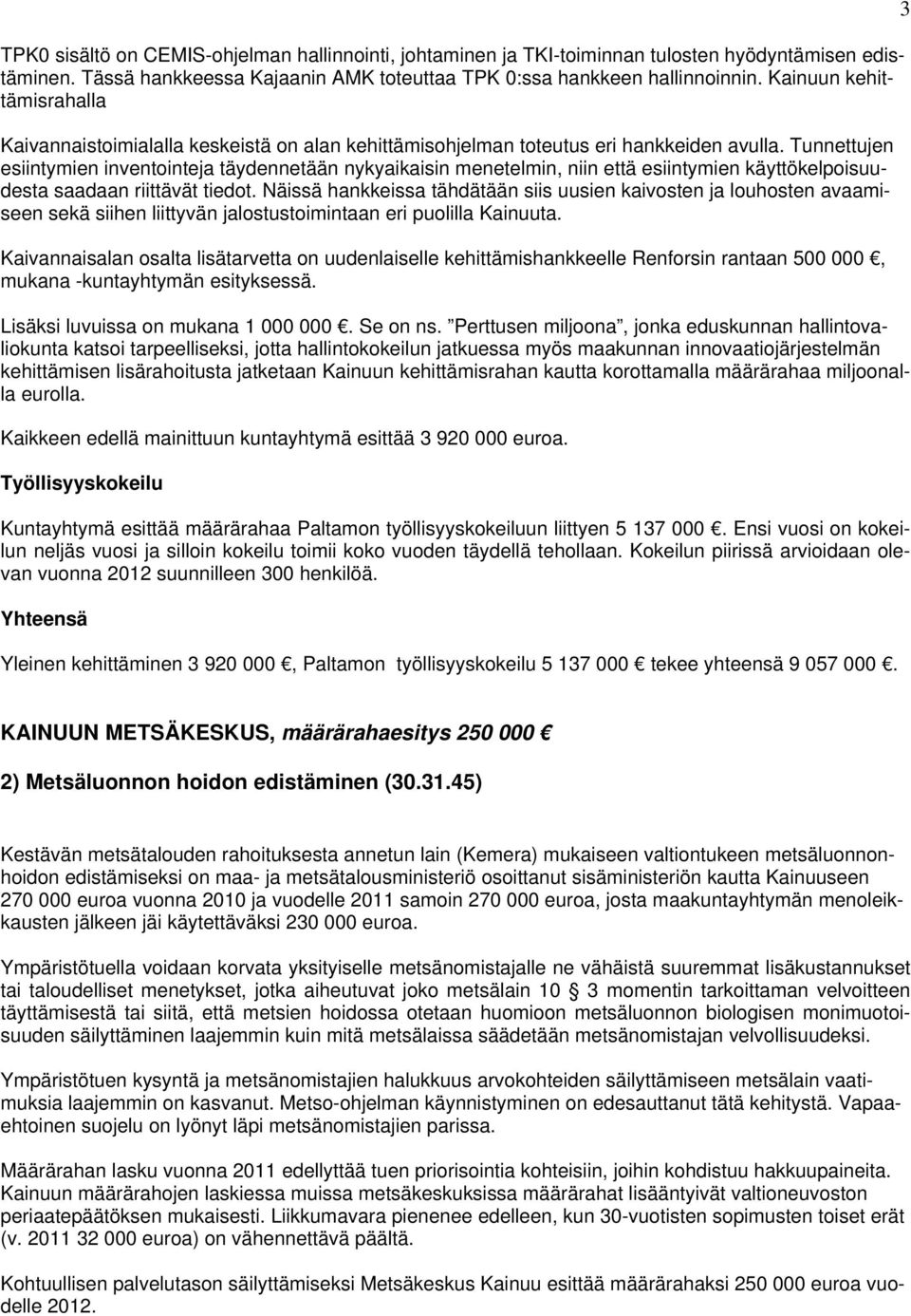 Tunnettujen esiintymien inventointeja täydennetään nykyaikaisin menetelmin, niin että esiintymien käyttökelpoisuudesta saadaan riittävät tiedot.