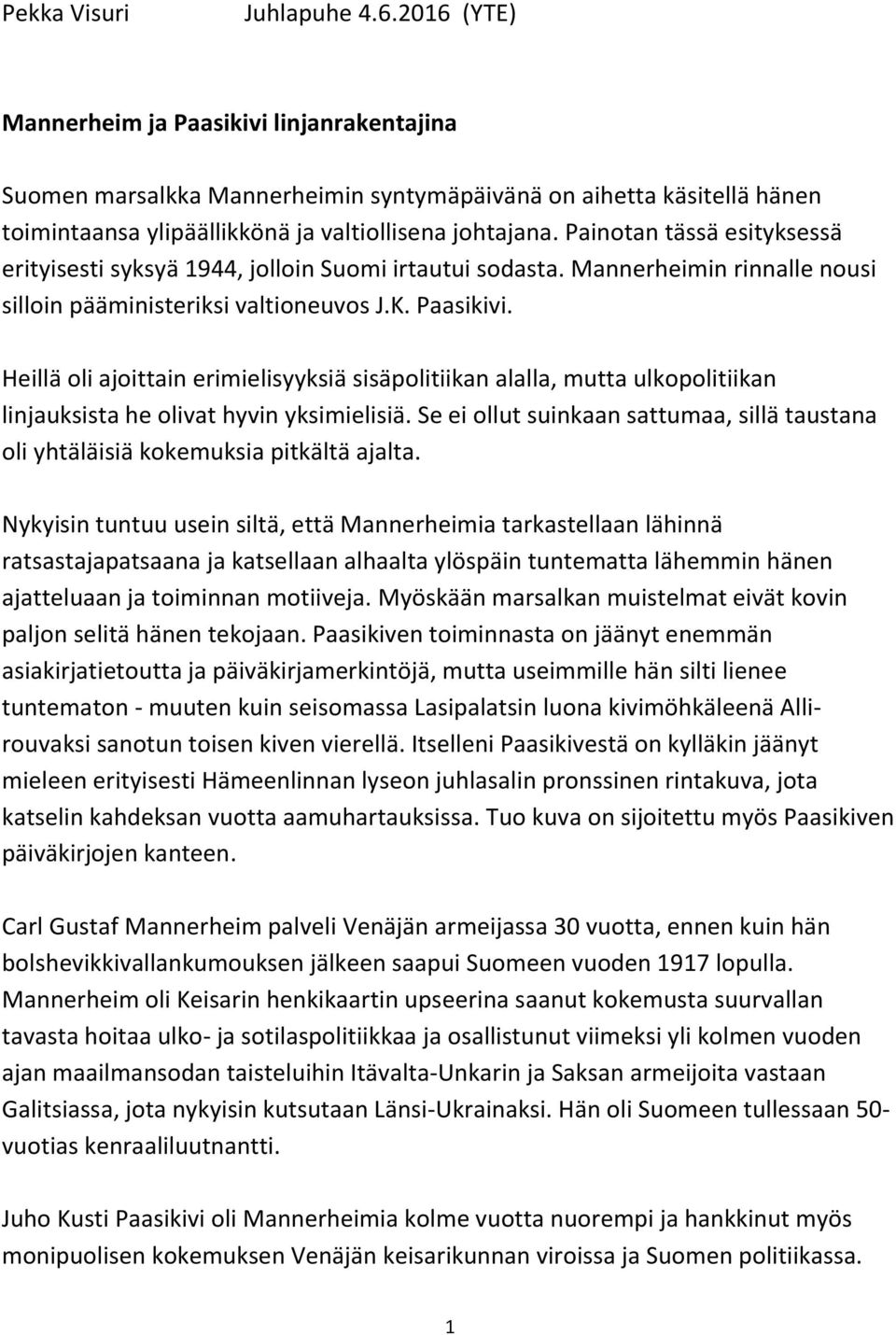 Painotan tässä esityksessä erityisesti syksyä 1944, jolloin Suomi irtautui sodasta. Mannerheimin rinnalle nousi silloin pääministeriksi valtioneuvos J.K. Paasikivi.