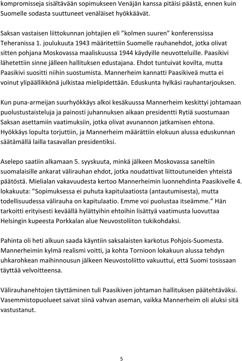 joulukuuta 1943 määritettiin Suomelle rauhanehdot, jotka olivat sitten pohjana Moskovassa maaliskuussa 1944 käydyille neuvotteluille. Paasikivi lähetettiin sinne jälleen hallituksen edustajana.