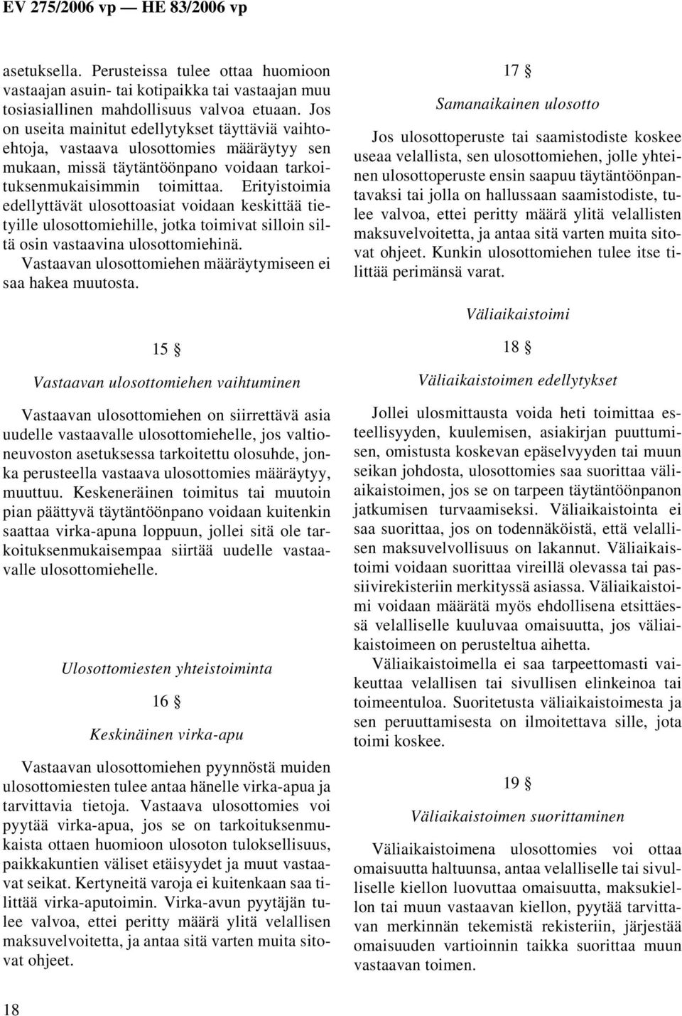 Erityistoimia edellyttävät ulosottoasiat voidaan keskittää tietyille ulosottomiehille, jotka toimivat silloin siltä osin vastaavina ulosottomiehinä.