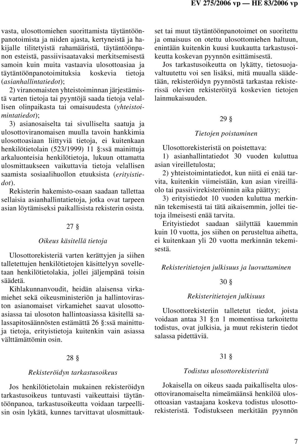 velallisen olinpaikasta tai omaisuudesta (yhteistoimintatiedot); 3) asianosaiselta tai sivulliselta saatuja ja ulosottoviranomaisen muulla tavoin hankkimia ulosottoasiaan liittyviä tietoja, ei