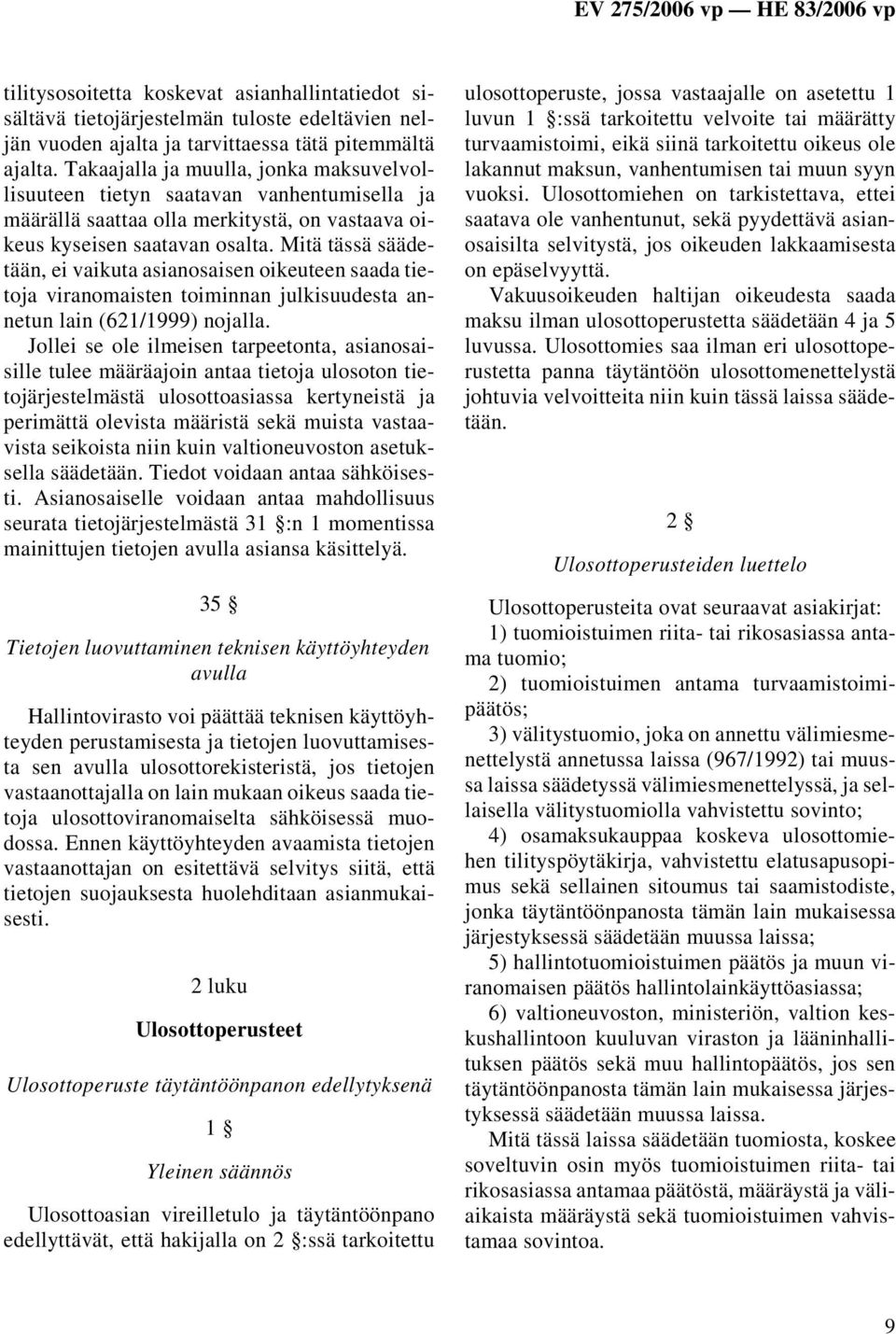 Mitä tässä säädetään, ei vaikuta asianosaisen oikeuteen saada tietoja viranomaisten toiminnan julkisuudesta annetun lain (621/1999) nojalla.