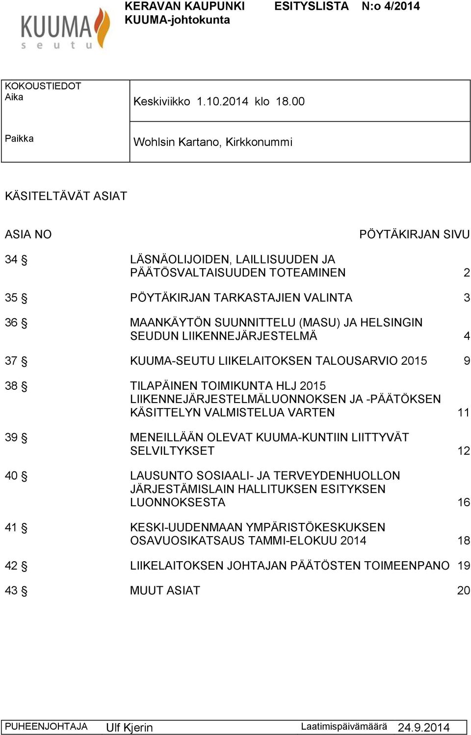 MAANKÄYTÖN SUUNNITTELU (MASU) JA HELSINGIN SEUDUN LIIKENNEJÄRJESTELMÄ 4 37 KUUMA-SEUTU LIIKELAITOKSEN TALOUSARVIO 2015 9 38 TILAPÄINEN TOIMIKUNTA HLJ 2015 LIIKENNEJÄRJESTELMÄLUONNOKSEN JA -PÄÄTÖKSEN