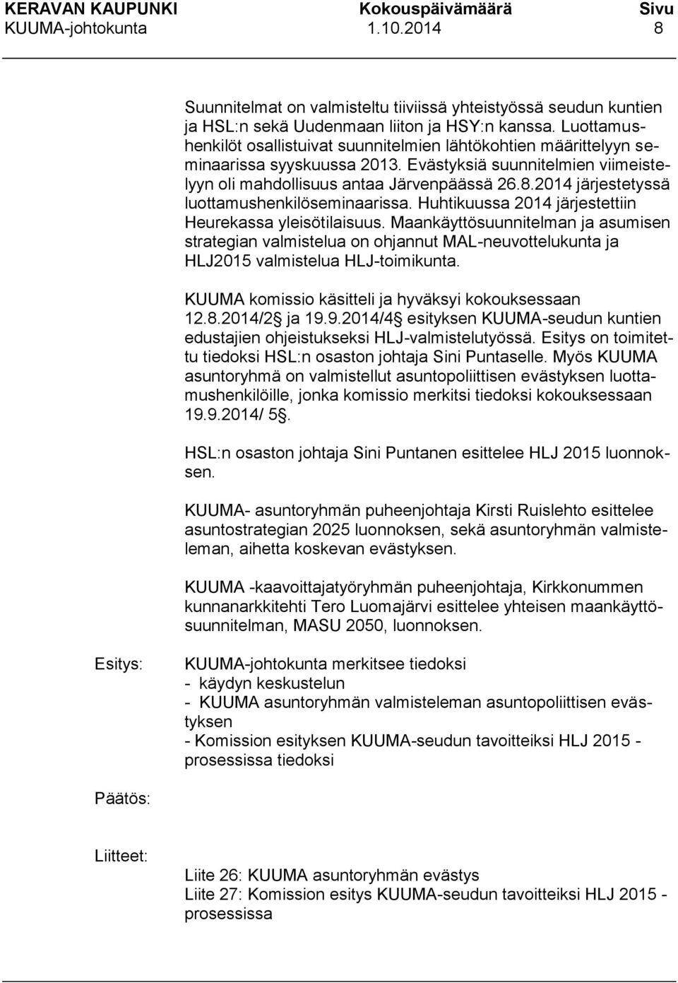 2014 järjestetyssä luottamushenkilöseminaarissa. Huhtikuussa 2014 järjestettiin Heurekassa yleisötilaisuus.