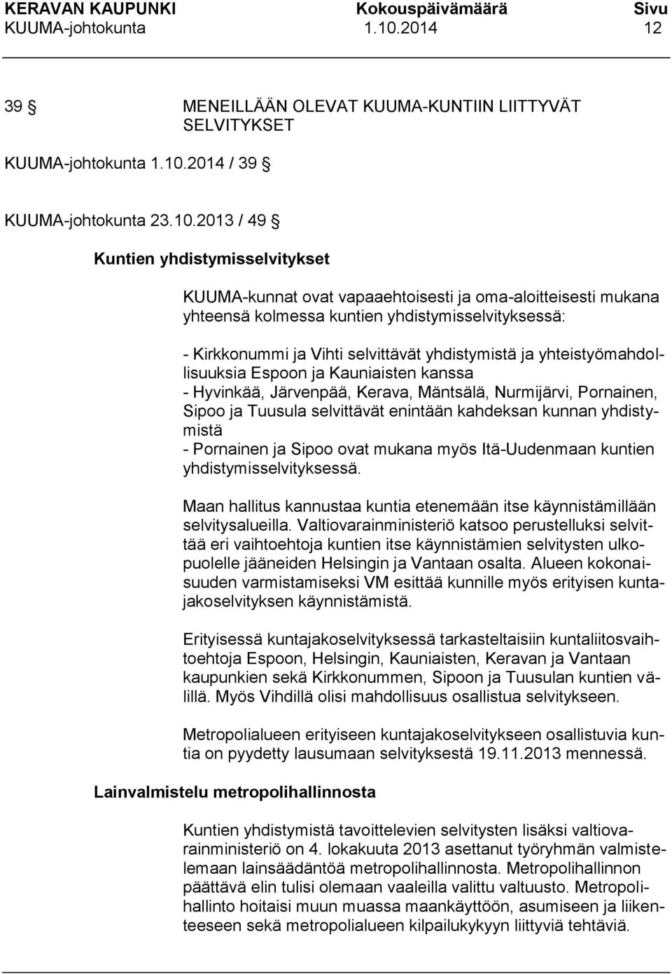 2013 / 49 Kuntien yhdistymisselvitykset KUUMA-kunnat ovat vapaaehtoisesti ja oma-aloitteisesti mukana yhteensä kolmessa kuntien yhdistymisselvityksessä: - Kirkkonummi ja Vihti selvittävät