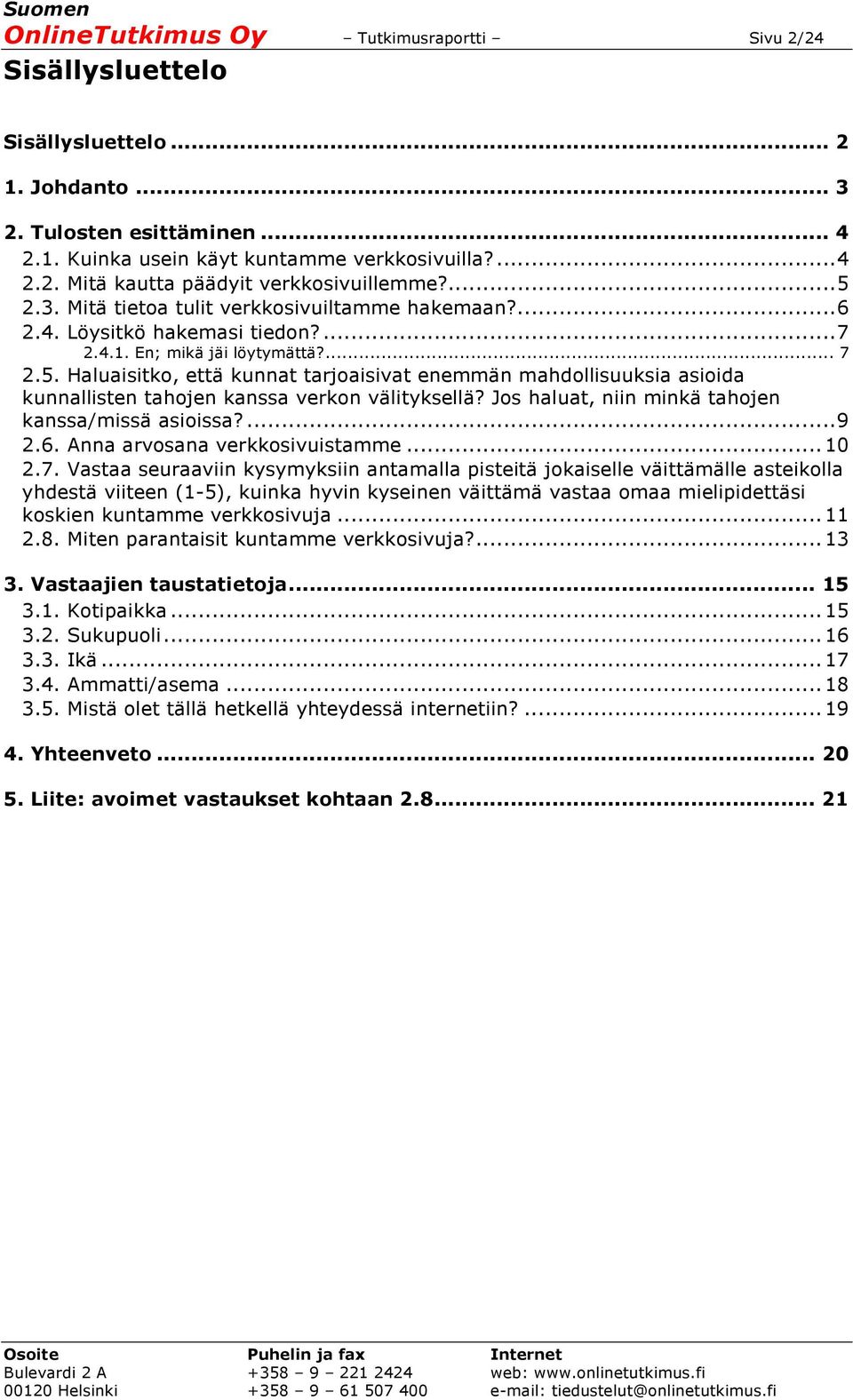 Jos haluat, niin minkä tahojen kanssa/missä asioissa?... 9 2.6. Anna arvosana verkkosivuistamme... 10 2.7.