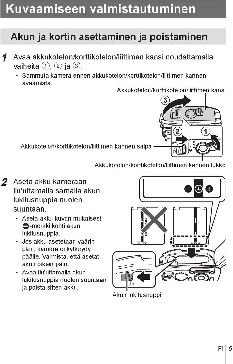 Akkukotelon/korttikotelon/liittimen kansi 3 Akkukotelon/korttikotelon/liittimen kannen salpa 2 1 2 Aseta akku kameraan liu uttamalla samalla akun lukitusnuppia nuolen suuntaan.