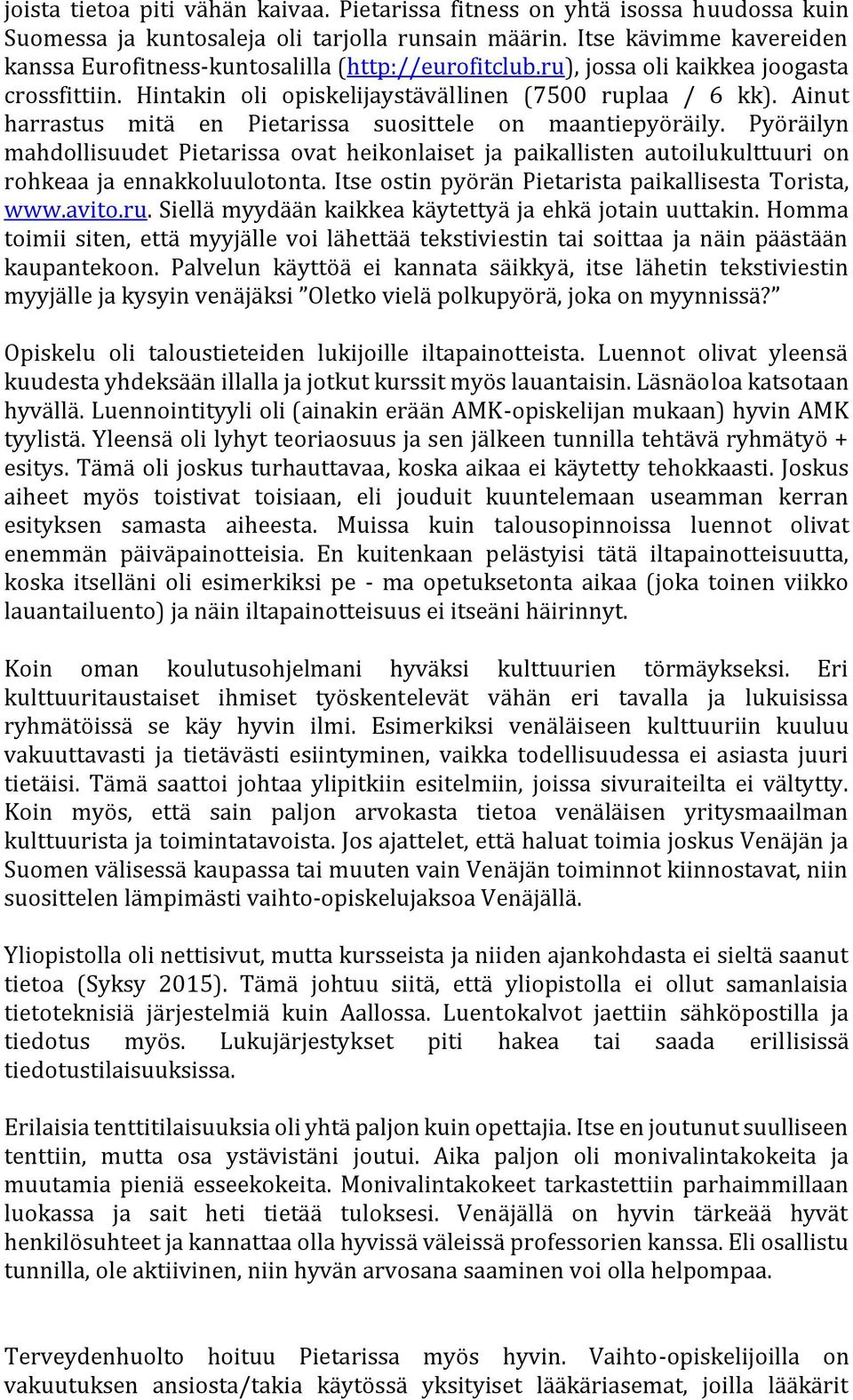 Ainut harrastus mitä en Pietarissa suosittele on maantiepyöräily. Pyöräilyn mahdollisuudet Pietarissa ovat heikonlaiset ja paikallisten autoilukulttuuri on rohkeaa ja ennakkoluulotonta.
