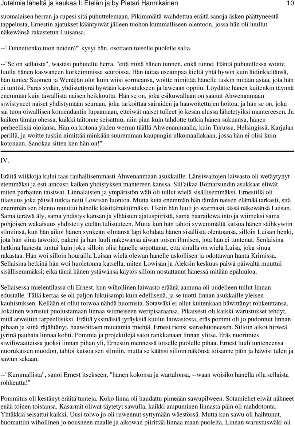 --"Tunnettenko tuon neiden?" kysyi hän, osottaen toiselle puolelle salia. --"Se on sellaista", wastasi puhuteltu herra, "että minä hänen tunnen, enkä tunne.