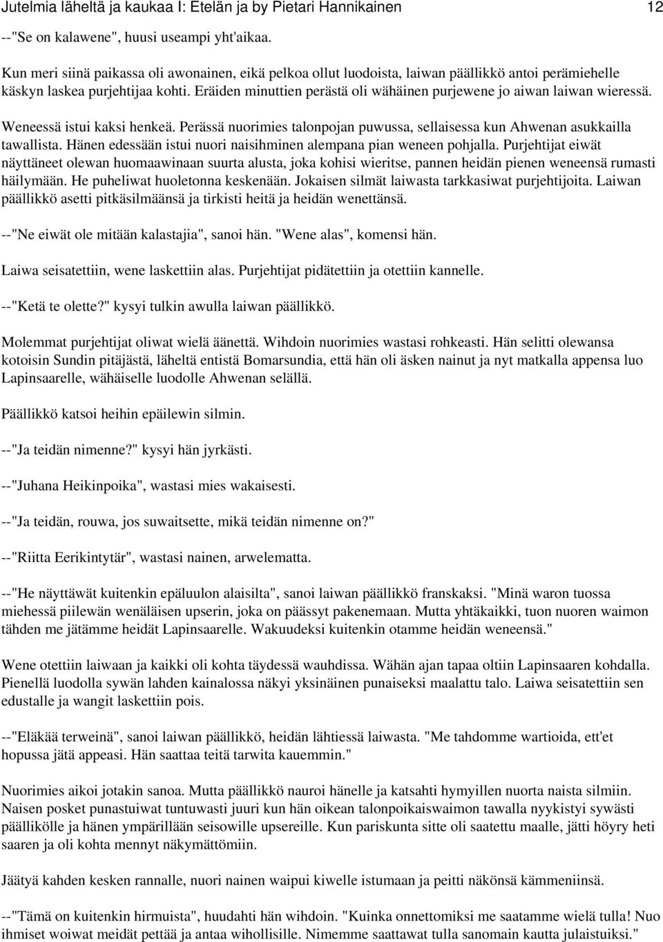 Eräiden minuttien perästä oli wähäinen purjewene jo aiwan laiwan wieressä. Weneessä istui kaksi henkeä. Perässä nuorimies talonpojan puwussa, sellaisessa kun Ahwenan asukkailla tawallista.