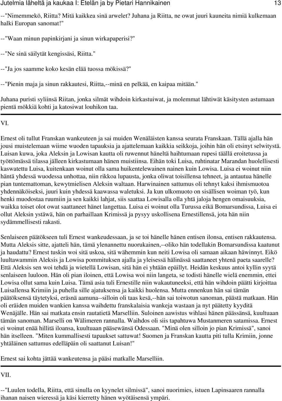 " --"Pienin maja ja sinun rakkautesi, Riitta,--minä en pelkää, en kaipaa mitään.