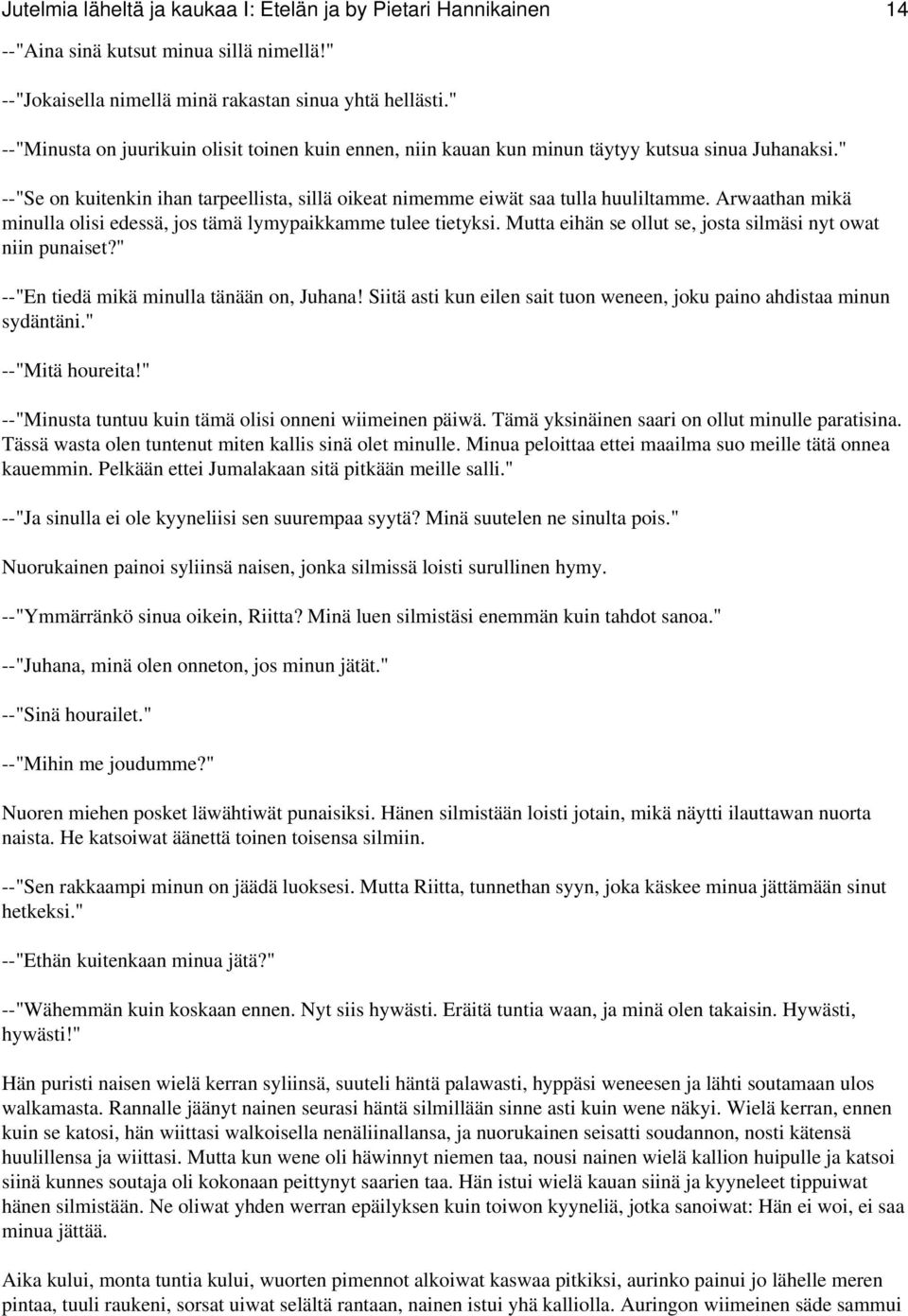 Arwaathan mikä minulla olisi edessä, jos tämä lymypaikkamme tulee tietyksi. Mutta eihän se ollut se, josta silmäsi nyt owat niin punaiset?" --"En tiedä mikä minulla tänään on, Juhana!