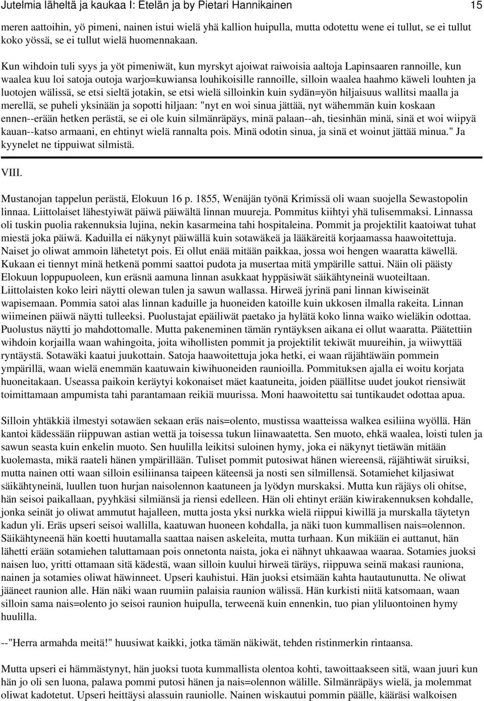 Kun wihdoin tuli syys ja yöt pimeniwät, kun myrskyt ajoiwat raiwoisia aaltoja Lapinsaaren rannoille, kun waalea kuu loi satoja outoja warjo=kuwiansa louhikoisille rannoille, silloin waalea haahmo