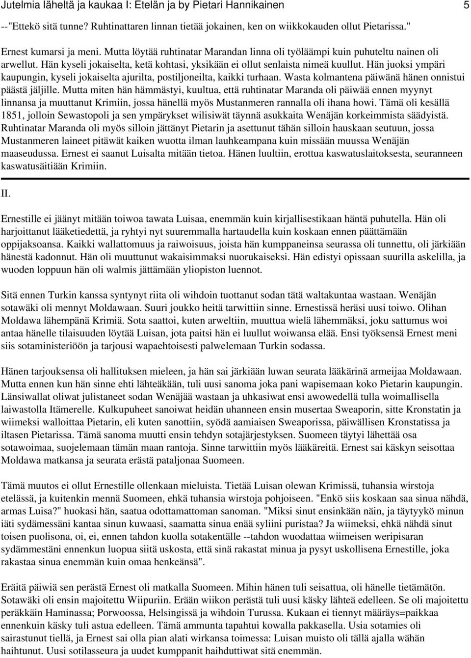 Hän juoksi ympäri kaupungin, kyseli jokaiselta ajurilta, postiljoneilta, kaikki turhaan. Wasta kolmantena päiwänä hänen onnistui päästä jäljille.
