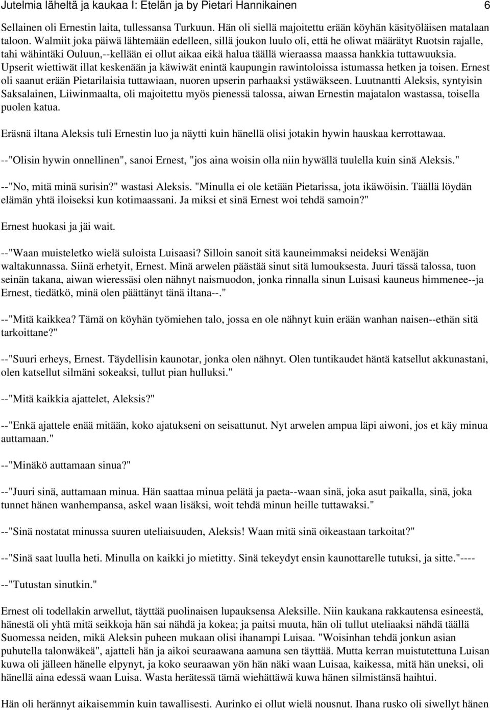 tuttawuuksia. Upserit wiettiwät illat keskenään ja käwiwät enintä kaupungin rawintoloissa istumassa hetken ja toisen.