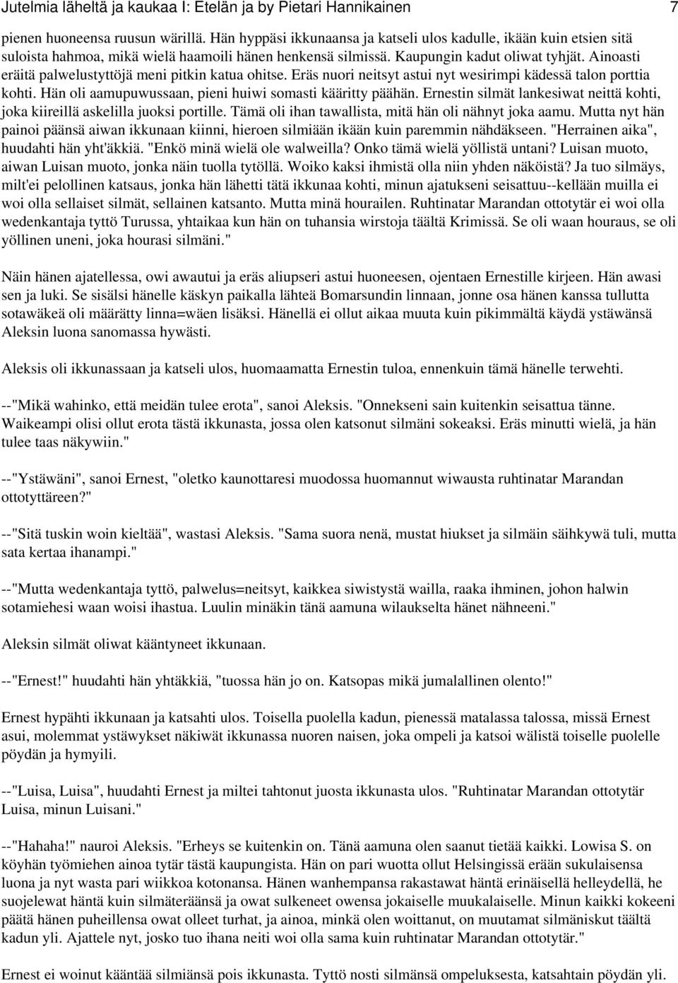 Ainoasti eräitä palwelustyttöjä meni pitkin katua ohitse. Eräs nuori neitsyt astui nyt wesirimpi kädessä talon porttia kohti. Hän oli aamupuwussaan, pieni huiwi somasti kääritty päähän.
