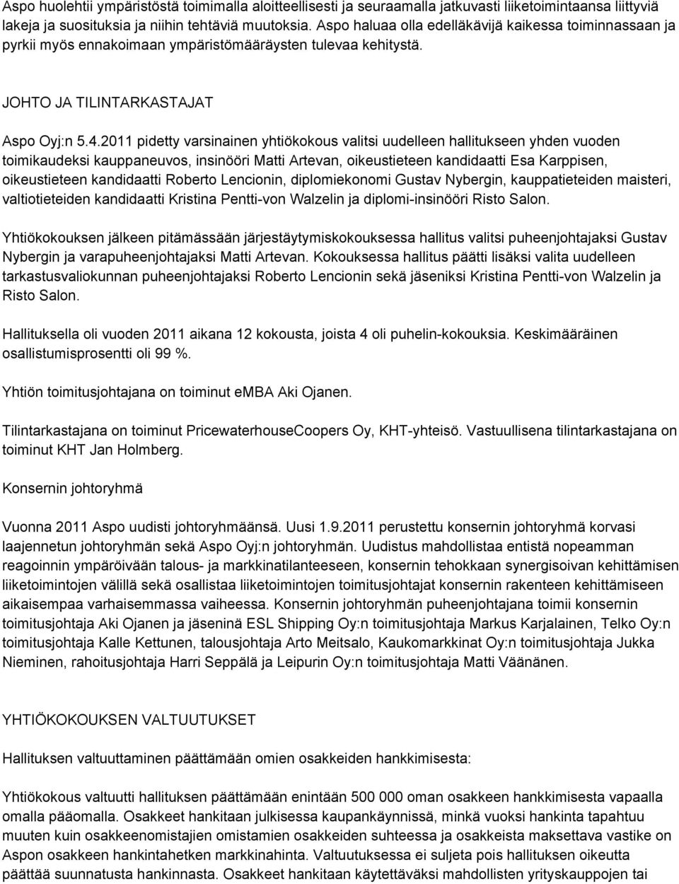 2011 pidetty varsinainen yhtiökokous valitsi uudelleen hallitukseen yhden vuoden toimikaudeksi kauppaneuvos, insinööri Matti Artevan, oikeustieteen kandidaatti Esa Karppisen, oikeustieteen