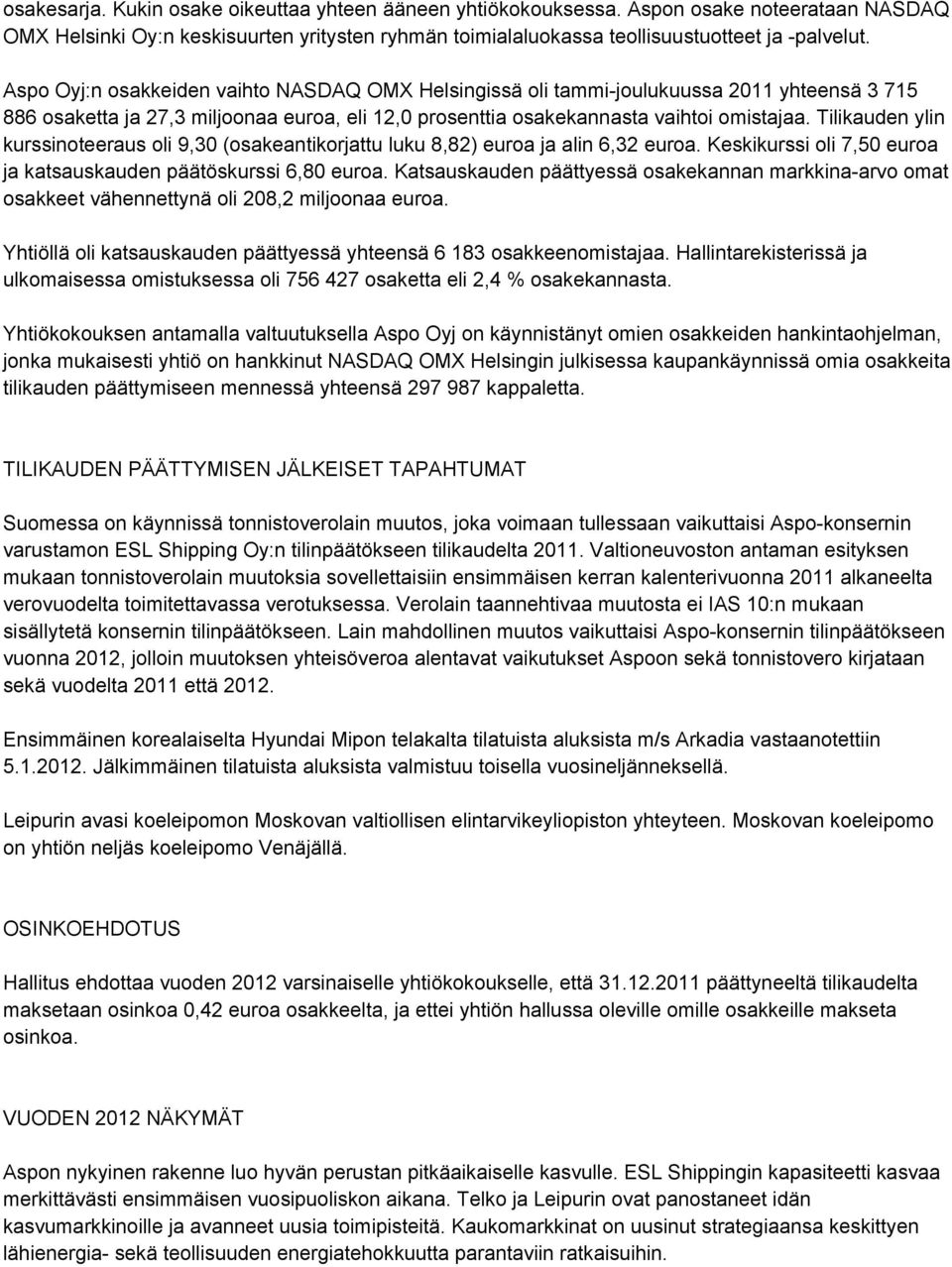 Tilikauden ylin kurssinoteeraus oli 9,30 (osakeantikorjattu luku 8,82) euroa ja alin 6,32 euroa. Keskikurssi oli 7,50 euroa ja katsauskauden päätöskurssi 6,80 euroa.