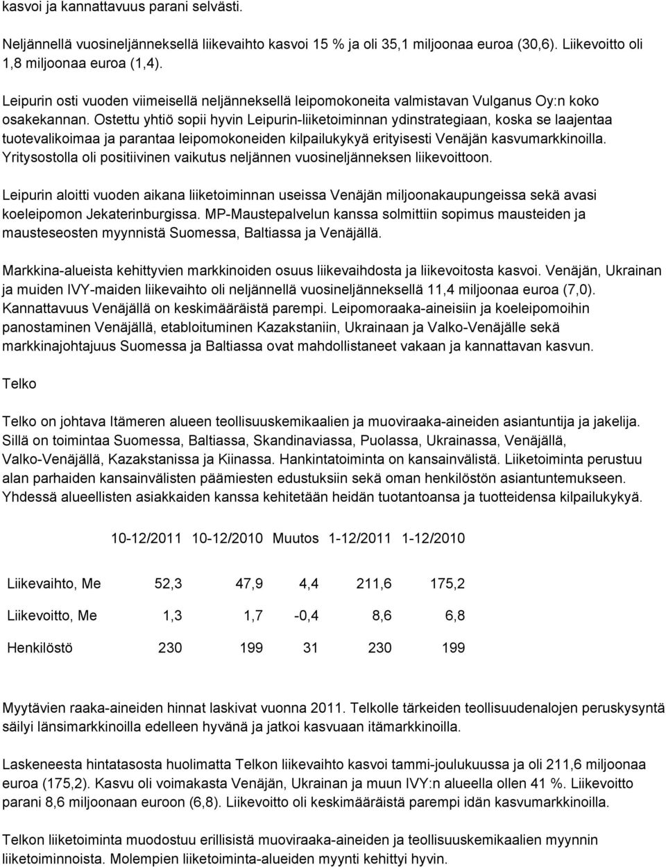 Ostettu yhtiö sopii hyvin Leipurin-liiketoiminnan ydinstrategiaan, koska se laajentaa tuotevalikoimaa ja parantaa leipomokoneiden kilpailukykyä erityisesti Venäjän kasvumarkkinoilla.