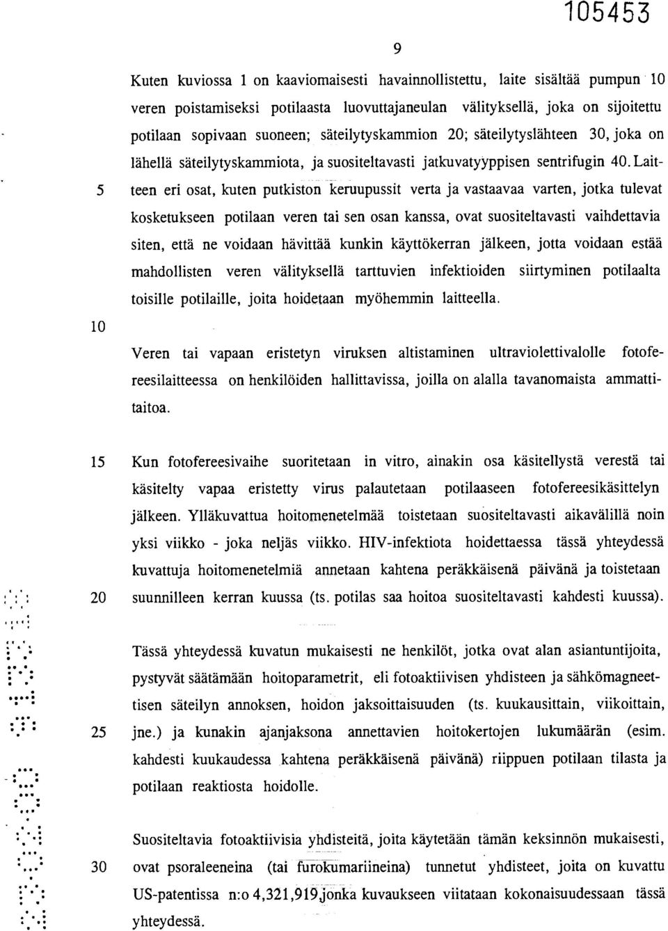 Lait- 5 teen eri osat, kuten putkiston keruupussit verta ja vastaavaa varten, jotka tulevat kosketukseen potilaan veren tai sen osan kanssa, ovat suositeltavasti vaihdettavia siten, että ne voidaan