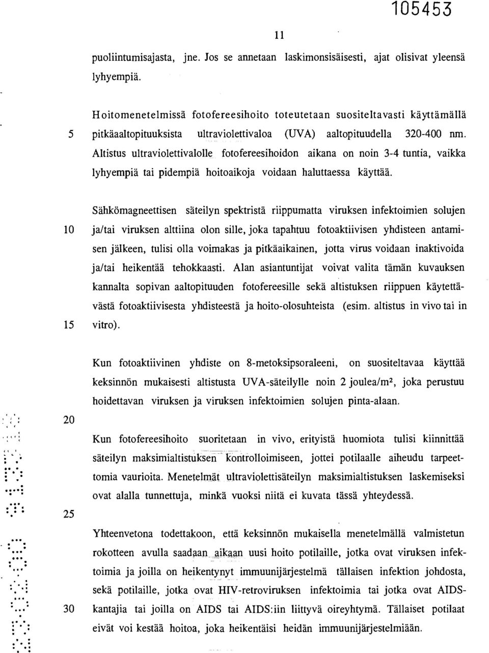 Altistus ultraviolettivalolle fotofereesihoidon aikana on noin 3-4 tuntia, vaikka lyhyempiä tai pidempiä hoitoaikoja voidaan haluttaessa käyttää.