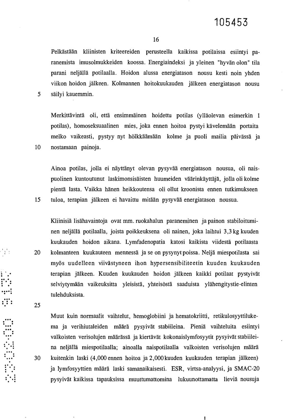 Merkittävintä oli, että ensimmäinen hoidettu potilas (ylläolevan esimerkin 1 potilas), homoseksuaalinen mies, joka ennen hoitoa pystyi kävelemään portaita melko vaikeasti, pystyy nyt hölkkäämään