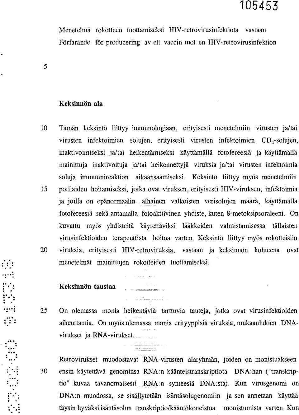 mainittuja inaktivoituja ja/tai heikennettyjä viruksia ja/tai virusten infektoimia soluja immuunireaktion aikaansaamiseksi.