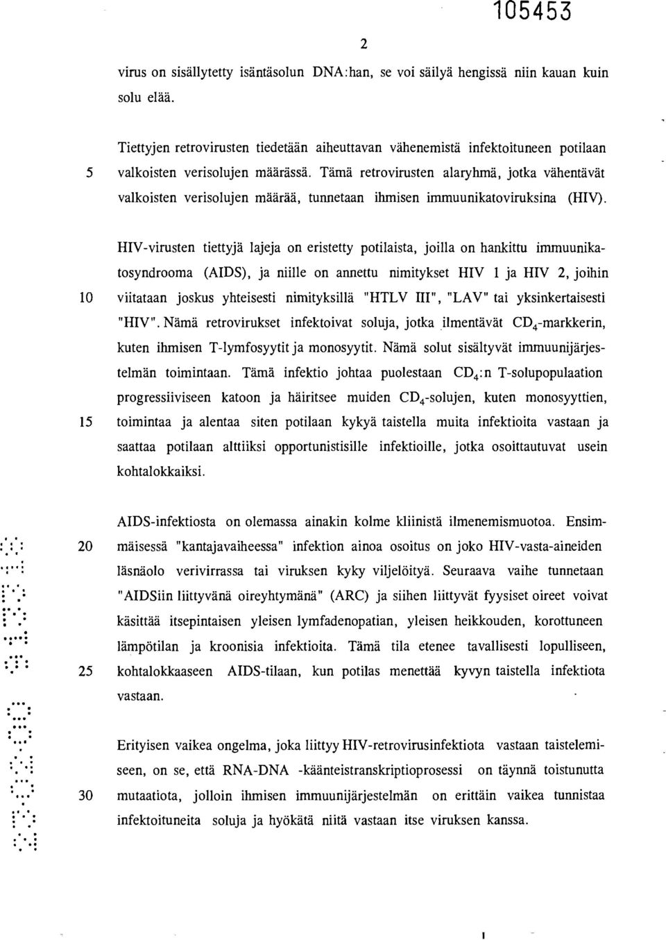 Tämä retrovirusten alaryhmä, jotka vähentävät valkoisten verisolujen määrää, tunnetaan ihmisen immuunikatoviruksina (HIV).