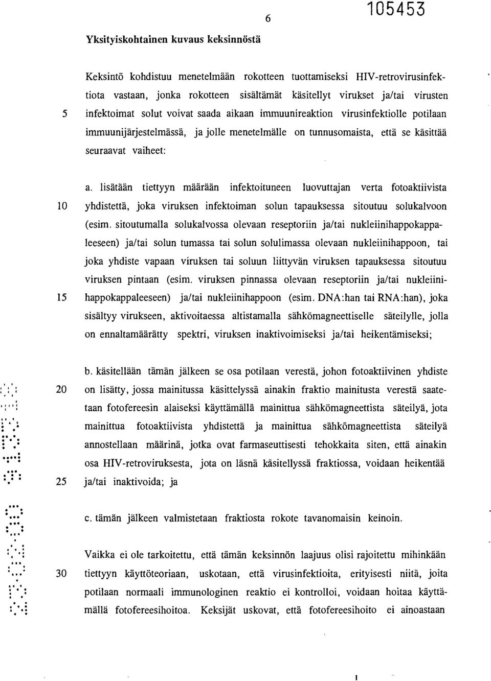 lisätään tiettyyn määrään infektoituneen luovuttajan verta fotoaktiivista 10 yhdistettä, joka viruksen infektoiman solun tapauksessa sitoutuu solukalvoon (esim.