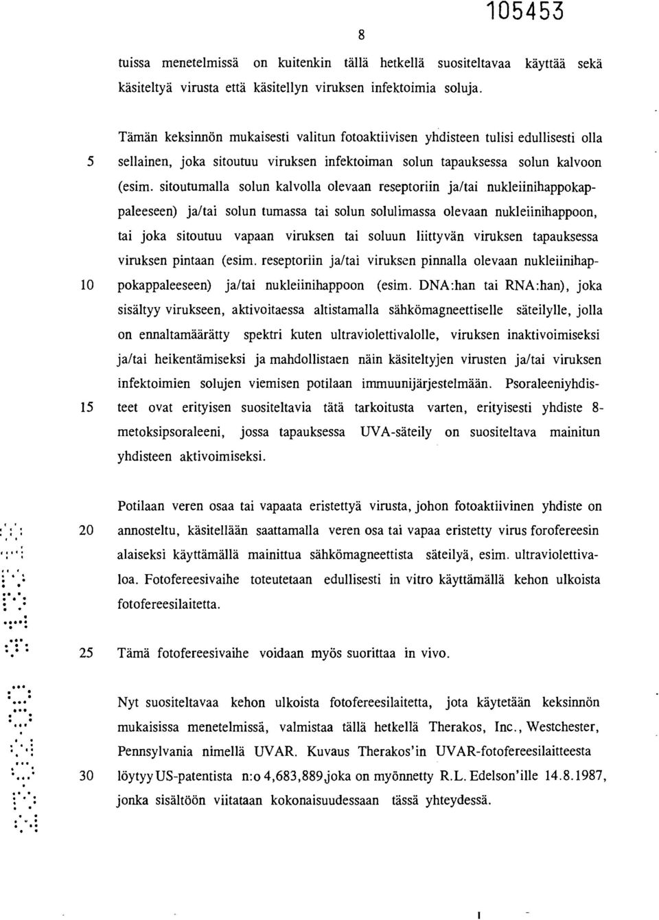 sitoutumalla solun kalvolla olevaan reseptoriin ja/tai nukleiinihappokappaleeseen) ja/tai solun tumassa tai solun solulimassa olevaan nukleiinihappoon, tai joka sitoutuu vapaan viruksen tai soluun