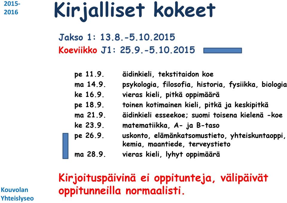 pitkä ja keskipitkä äidinkieli esseekoe; suomi toisena kielenä -koe matematiikka, A- ja B-taso uskonto, elämänkatsomustieto,