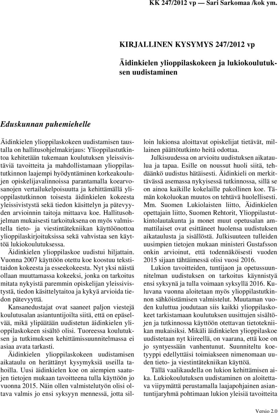 koearvosanojen vertailukelpoisuutta ja kehittämällä ylioppilastutkinnon toisesta äidinkielen kokeesta yleissivistystä sekä tiedon käsittelyn ja pätevyyden arvioinnin taitoja mittaava koe.