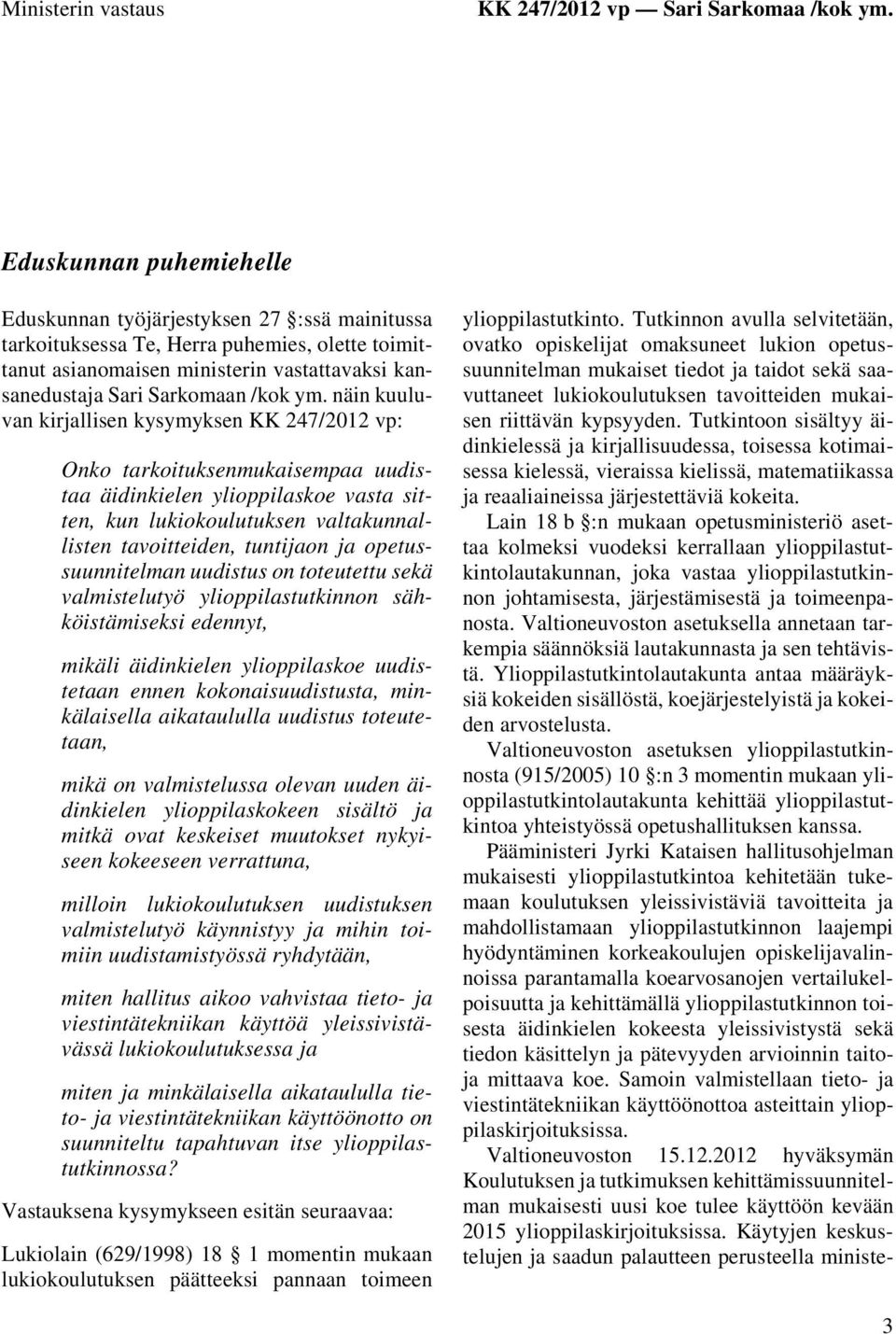 näin kuuluvan kirjallisen kysymyksen KK 247/2012 vp: Onko tarkoituksenmukaisempaa uudistaa äidinkielen ylioppilaskoe vasta sitten, kun lukiokoulutuksen valtakunnallisten tavoitteiden, tuntijaon ja