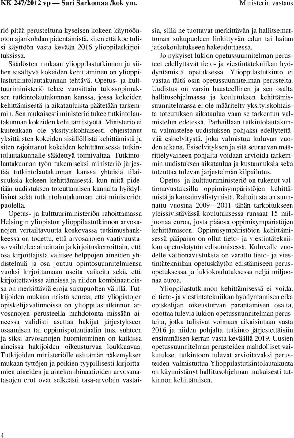 Opetus- ja kulttuuriministeriö tekee vuosittain tulossopimuksen tutkintolautakunnan kanssa, jossa kokeiden kehittämisestä ja aikatauluista päätetään tarkemmin.