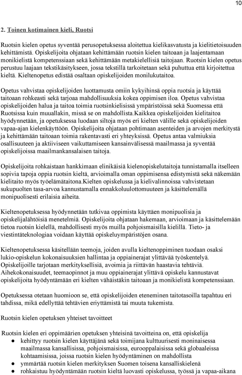 Ruotsin kielen opetus perustuu laajaan tekstikäsitykseen, jossa tekstillä tarkoitetaan sekä puhuttua että kirjoitettua kieltä. Kieltenopetus edistää osaltaan opiskelijoiden monilukutaitoa.