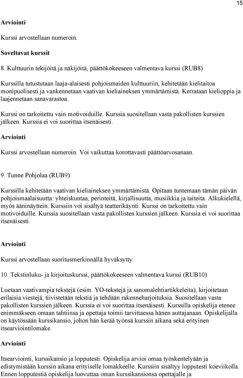 vaativan kieliaineksen ymmärtämistä. Kerrataan kielioppia ja laajennetaan sanavarastoa. Kurssi on tarkoitettu vain motivoiduille. Kurssia suositellaan vasta pakollisten kurssien jälkeen.