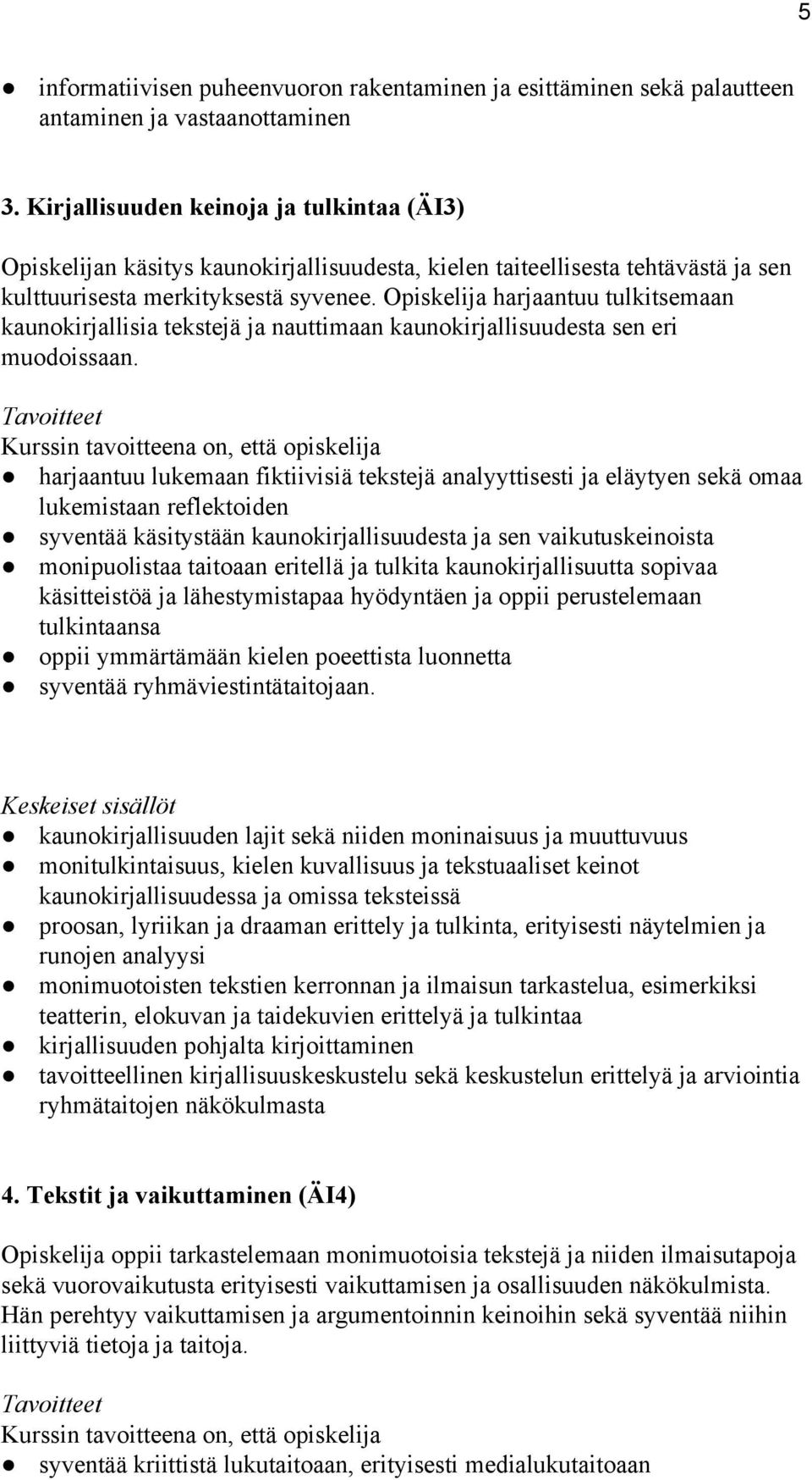 Opiskelija harjaantuu tulkitsemaan kaunokirjallisia tekstejä ja nauttimaan kaunokirjallisuudesta sen eri muodoissaan.