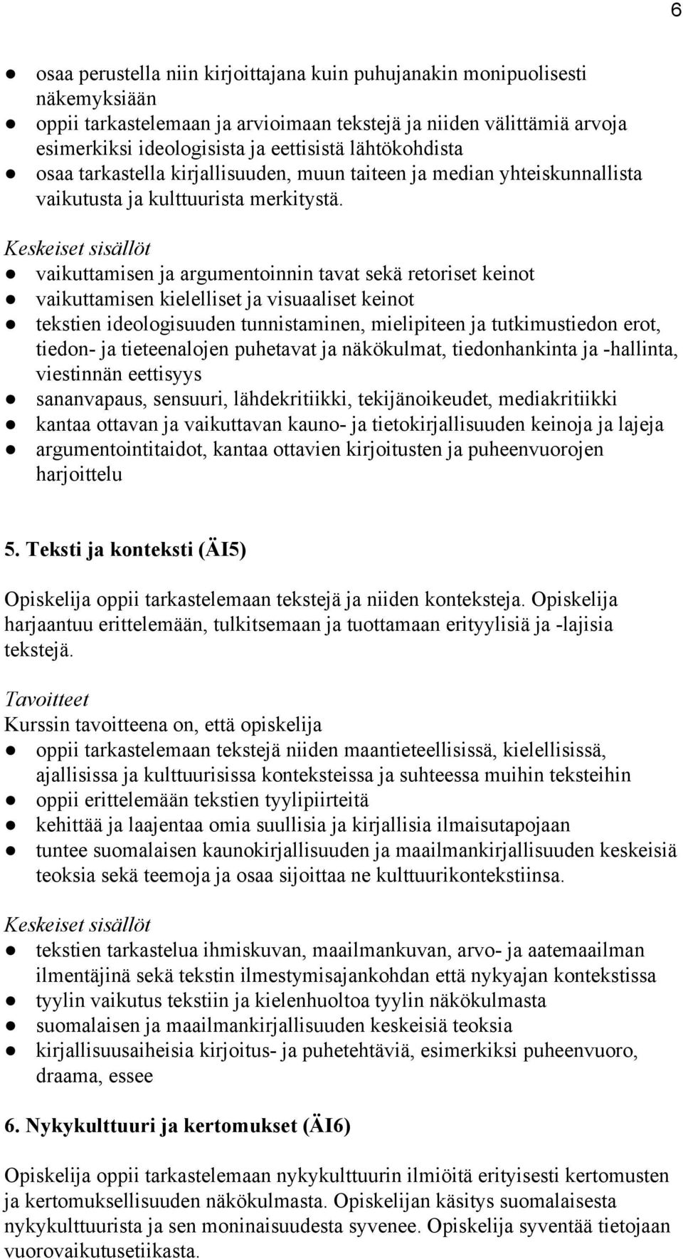 vaikuttamisen ja argumentoinnin tavat sekä retoriset keinot vaikuttamisen kielelliset ja visuaaliset keinot tekstien ideologisuuden tunnistaminen, mielipiteen ja tutkimustiedon erot, tiedon ja