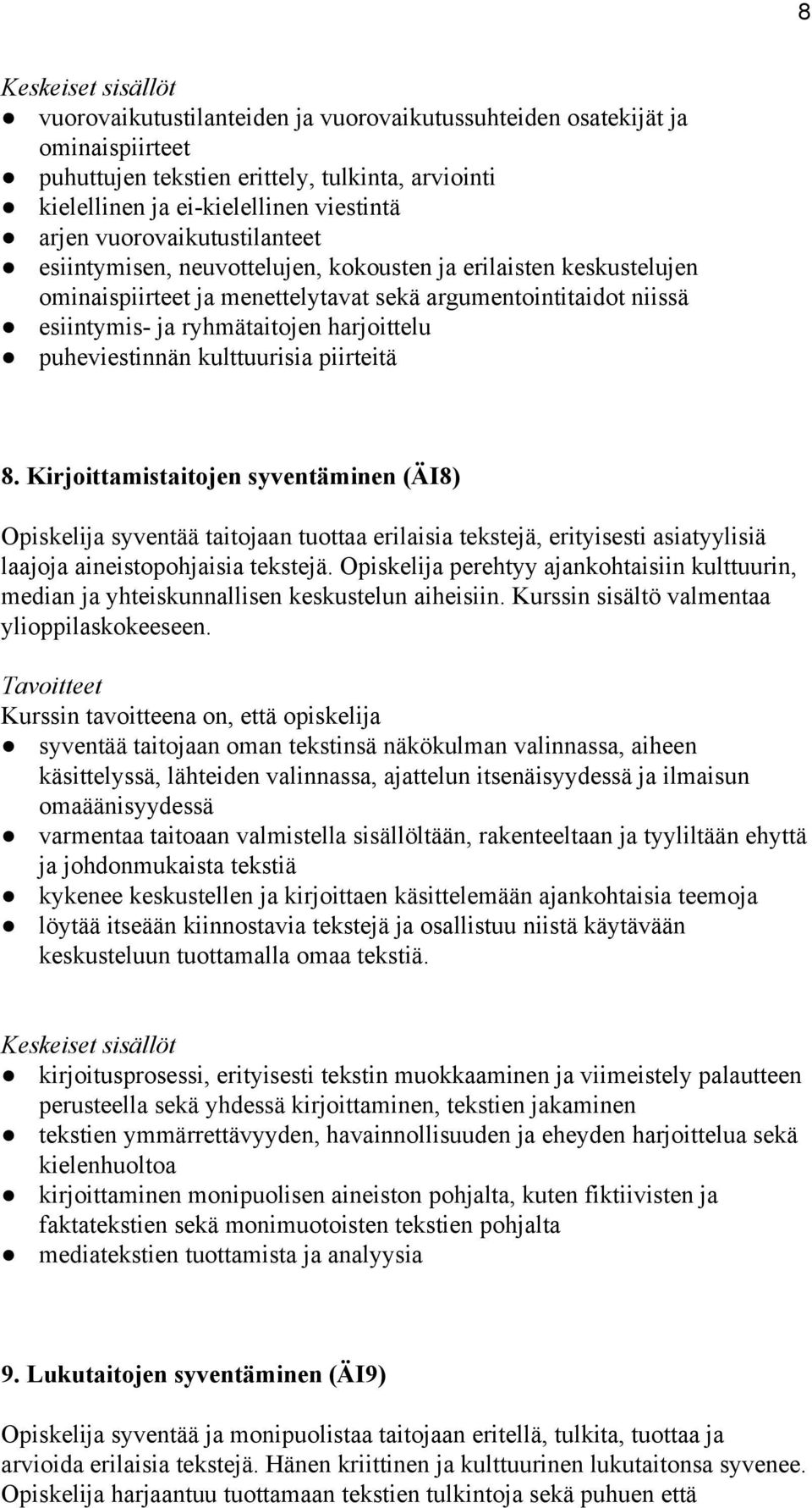 puheviestinnän kulttuurisia piirteitä 8. Kirjoittamistaitojen syventäminen (ÄI8) Opiskelija syventää taitojaan tuottaa erilaisia tekstejä, erityisesti asiatyylisiä laajoja aineistopohjaisia tekstejä.