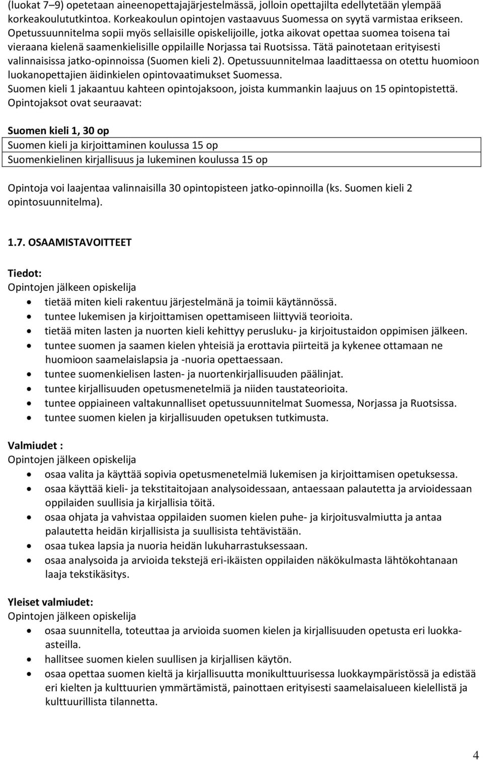 Tätä painotetaan erityisesti valinnaisissa jatko-opinnoissa (Suomen kieli 2). Opetussuunnitelmaa laadittaessa on otettu huomioon luokanopettajien äidinkielen opintovaatimukset Suomessa.