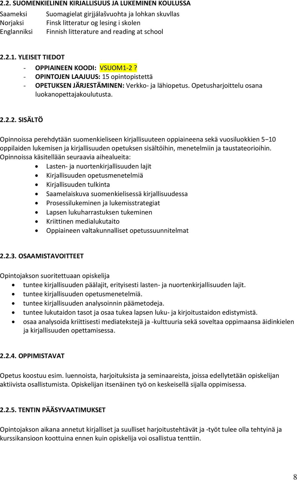 2.2.2. SISÄLTÖ Opinnoissa perehdytään suomenkieliseen kirjallisuuteen oppiaineena sekä vuosiluokkien 5 10 oppilaiden lukemisen ja kirjallisuuden opetuksen sisältöihin, menetelmiin ja taustateorioihin.