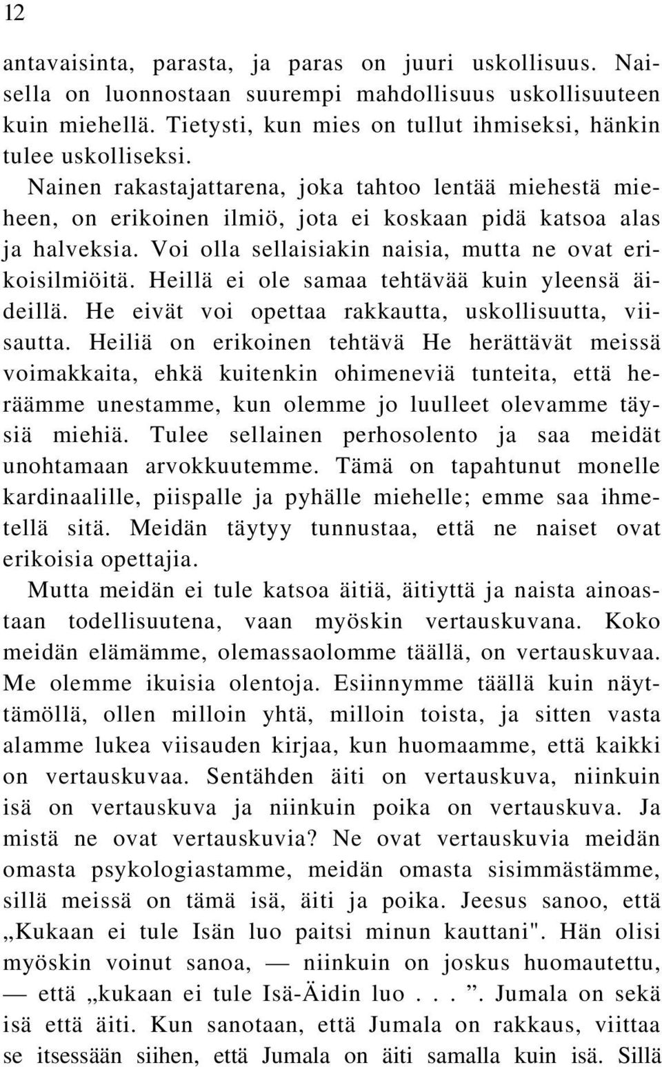 Heillä ei ole samaa tehtävää kuin yleensä äideillä. He eivät voi opettaa rakkautta, uskollisuutta, viisautta.