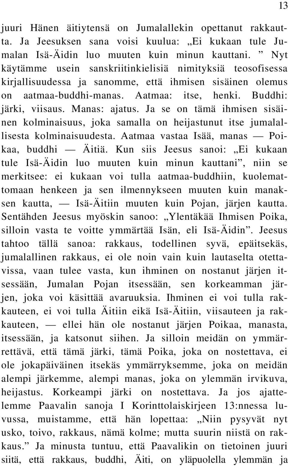 Manas: ajatus. Ja se on tämä ihmisen sisäinen kolminaisuus, joka samalla on heijastunut itse jumalallisesta kolminaisuudesta. Aatmaa vastaa Isää, manas Poikaa, buddhi Äitiä.