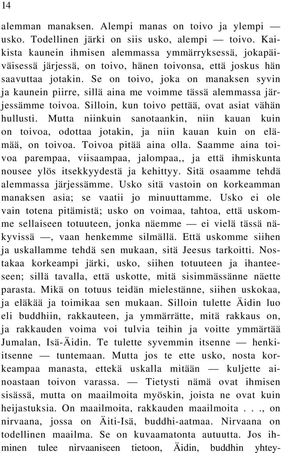 Se on toivo, joka on manaksen syvin ja kaunein piirre, sillä aina me voimme tässä alemmassa järjessämme toivoa. Silloin, kun toivo pettää, ovat asiat vähän hullusti.